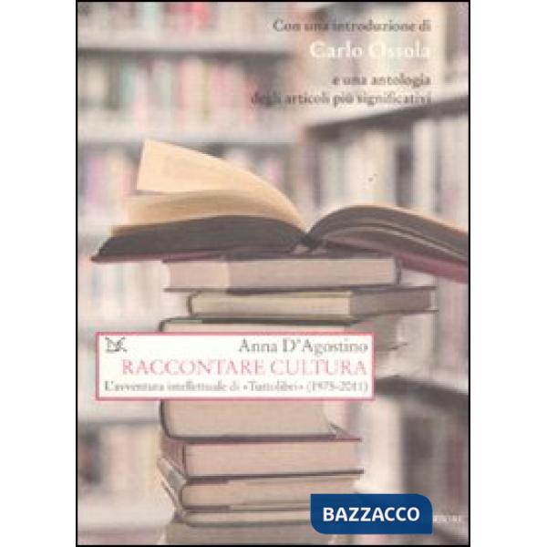 Raccontare cultura. L'avventura intellettuale di «Tuttolibri» (1975-2011)