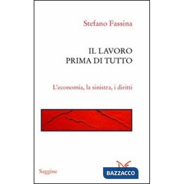 Lavoro prima di tutto. L'economia, la sinistra, i diritti (Il)