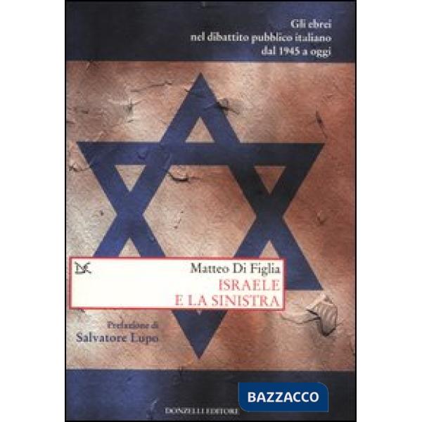 Israele e la sinistra. Gli ebrei nel dibattito pubblico italiano dal 1945 a oggi