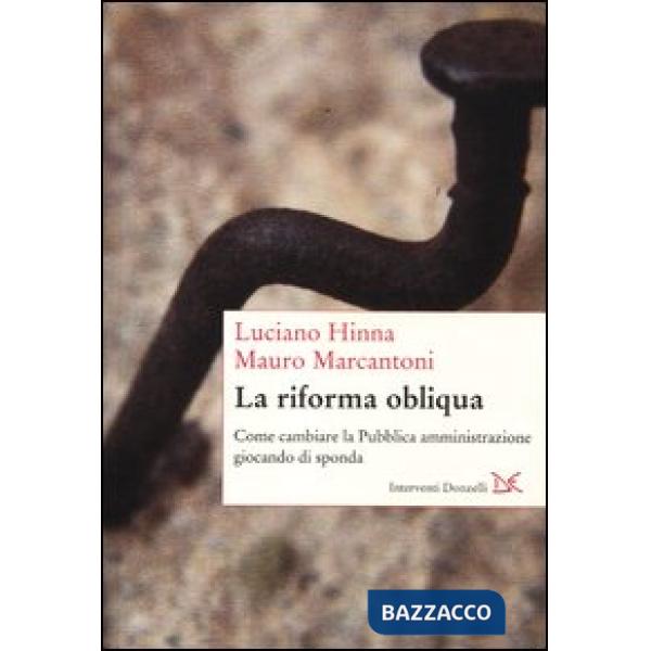 Riforma obliqua. Come cambiare la pubblica amministrazione giocando di sponda (L