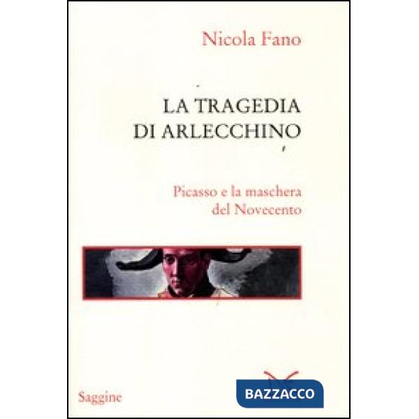 Tragedia di Arlecchino. Picasso e la maschera del Novecento (La)
