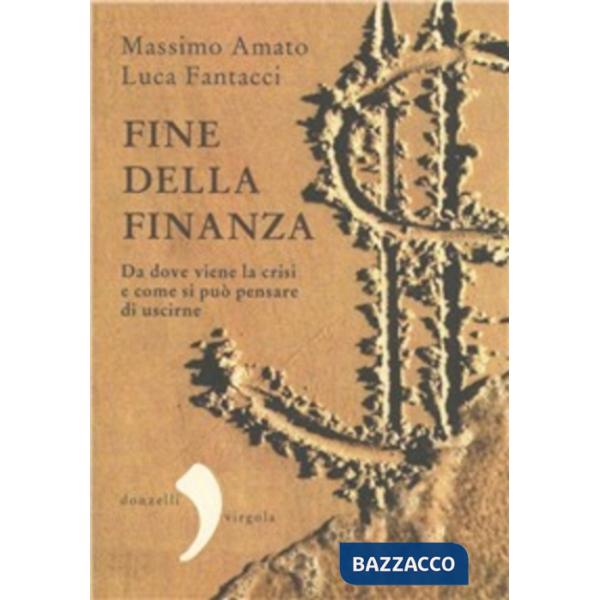 Fine della finanza. Da dove viene la crisi e come si può pensare di uscirne