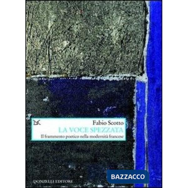 Voce spezzata. Il frammento poetico nella modernità francese (La)