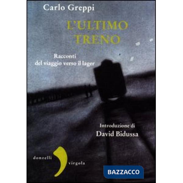 Ultimo treno. Racconti del viaggio verso il lager (L')