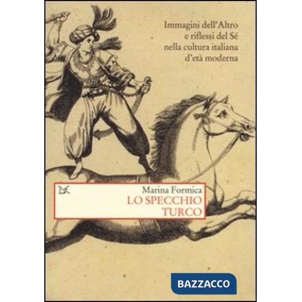 Specchio turco. Immagini dell'altro e riflessi del sé nella cultura italiana d'e