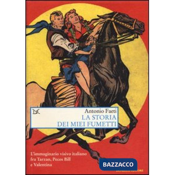 Storia dei miei fumetti. L'immaginario visivo italiano fra Tarzan, Pecos Bill e Valentina. Ediz. illustrata (La)