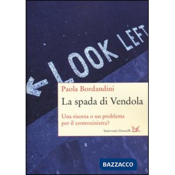 Spada di Vendola. Una risorsa o un problema per il centrosinistra? (La)
