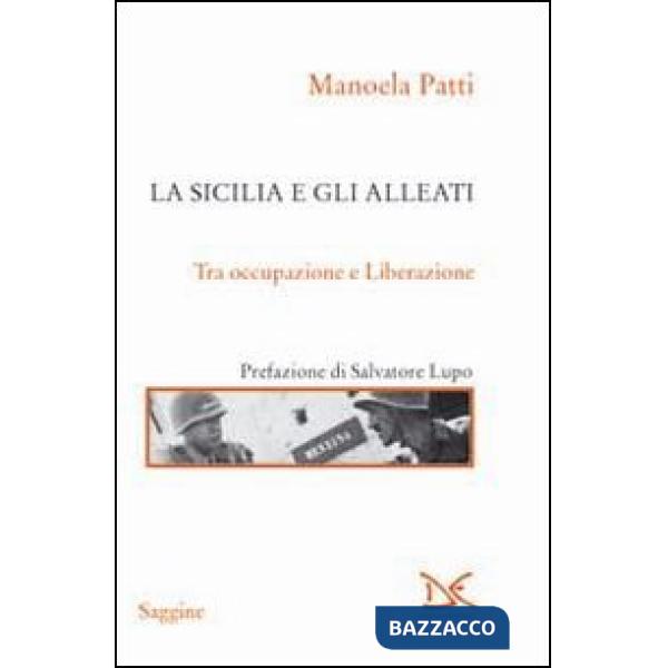 Sicilia e gli alleati. Tra occupazione e Liberazione (La)