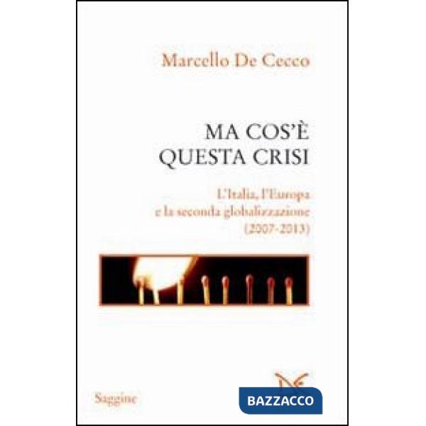 Ma cos'è questa crisi. L'Italia, l'Europa e la seconda globalizzazione (2007-2013)