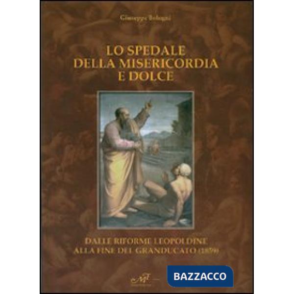 Spedale della misericordia e dolce. Dalle riforme leopoldine alla fine del Grand