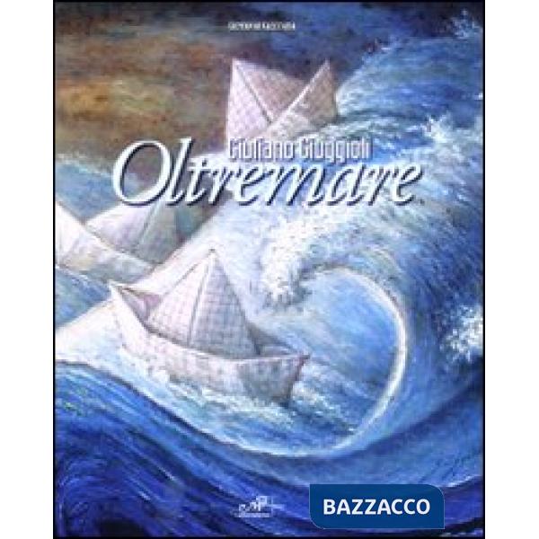 Giuliano Giuggioli. Oltremare. Catalogo della mostra (Campiglia Marittima, 28 no