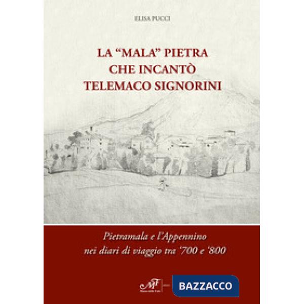 «Mala» Pietra che incantò Telemaco Signorini. Pietramala e l'Appennino nei diari
