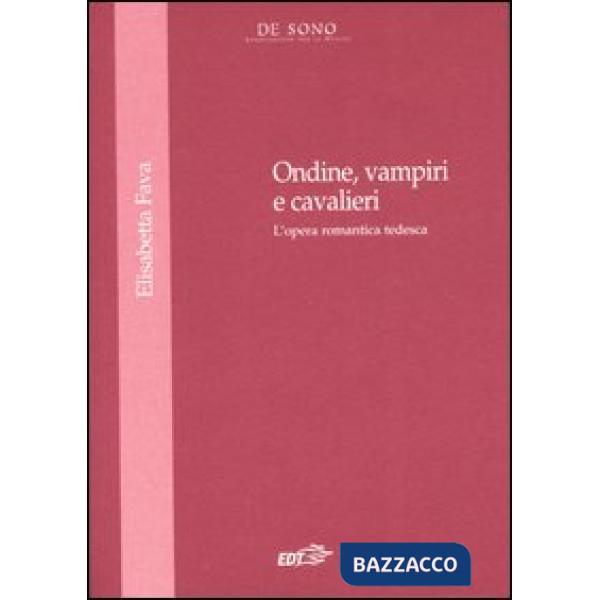 Ondine, vampire e cavalieri. L'opera romantica tedesca