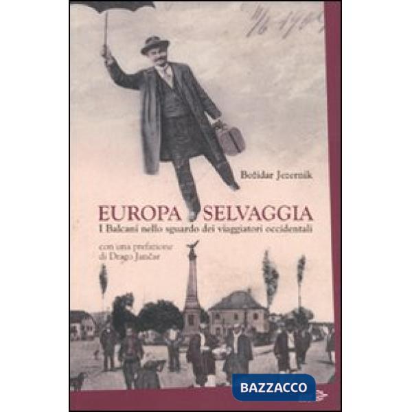 Europa selvaggia. I Balcani nello sguardo dei viaggiatori occidentali