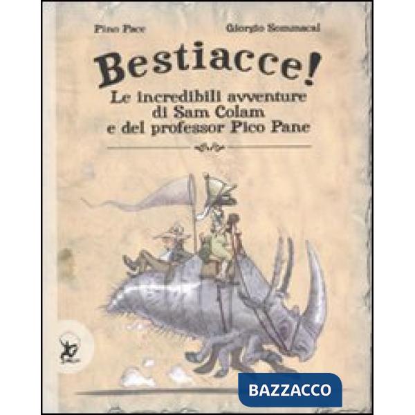 Bestiacce! Le incredibili avventure di Sam Colam e del professore Pico Pane. Ediz. illustrata