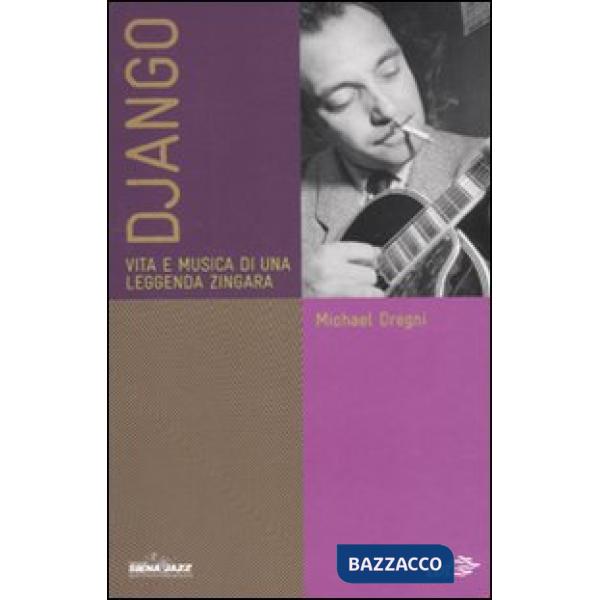 Django. Vita e musica di una leggenda zingara