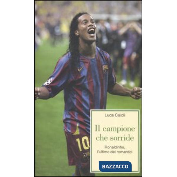 Campione che sorride. Ronaldinho, l'ultimo dei romantici (Il)