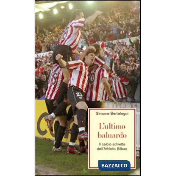 Ultimo baluardo. Il calcio schietto dell'Athletic Bilbao (L')
