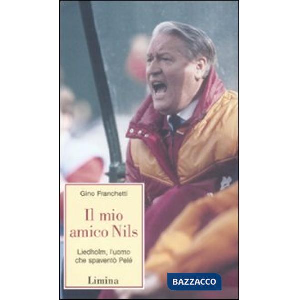 Mio amico Nils. Liedholm, l'uomo che spaventò Pelè (Il)