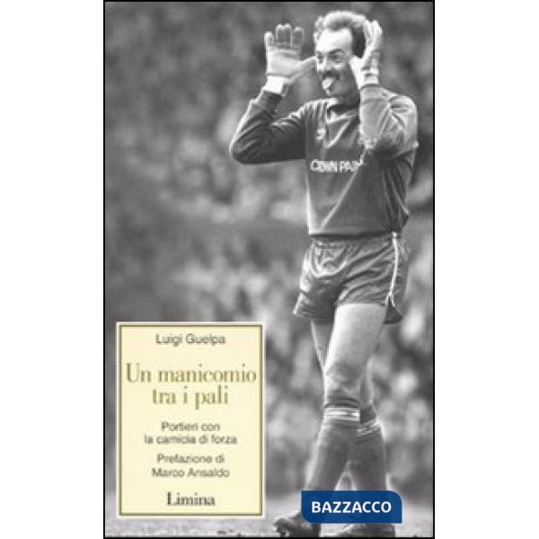 Manicomio tra i pali. Portieri con la camicia di forza (Un)