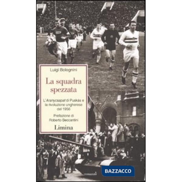 Squadra spezzata. L'Aranycsapat di Puskás e la rivoluzione ungherese del 1956 (L