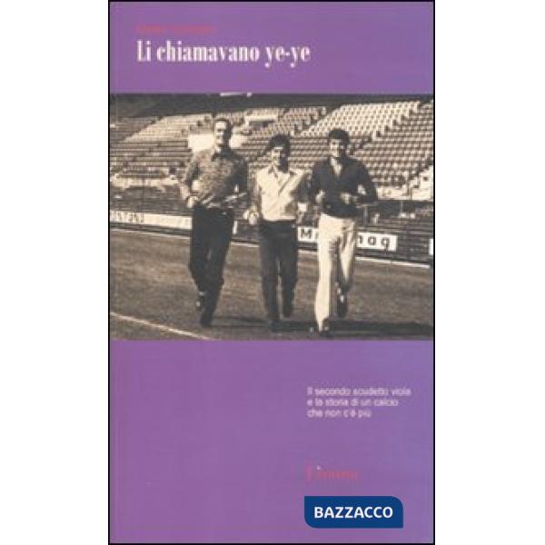 Li chiamavano ye-ye. Il secondo scudetto viola e la storia di un calcio che non 