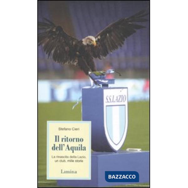 Ritorno dell'Aquila. La rinascita della Lazio, un club, mille storie (Il)