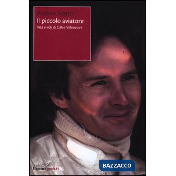 Piccolo aviatore. Vita e voli di Gilles Villeneuve (Il)