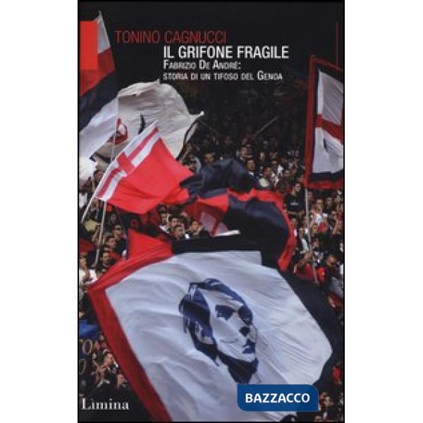 Grifone fragile. Fabrizio De André: storia di un tifoso del Genoa (Il)