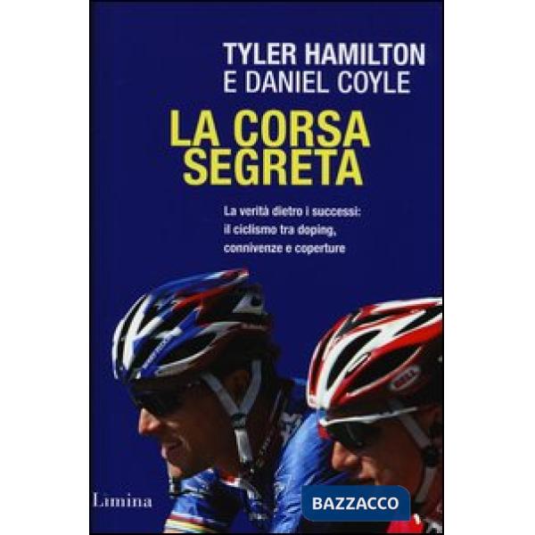 Corsa segreta. La verità dietro i successi: il ciclismo tra doping, connivenze e coperture (La)