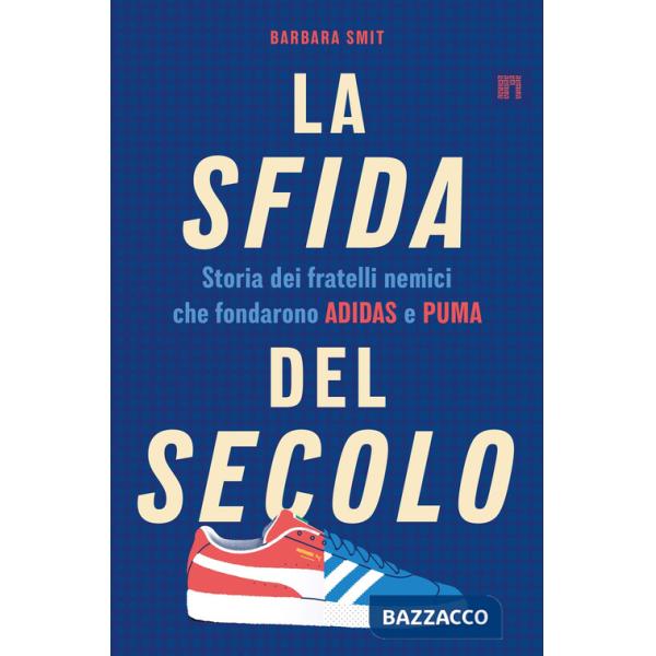 Sfida del secolo. Storia dei fratelli nemici che fondarono Adidas e Puma (La)