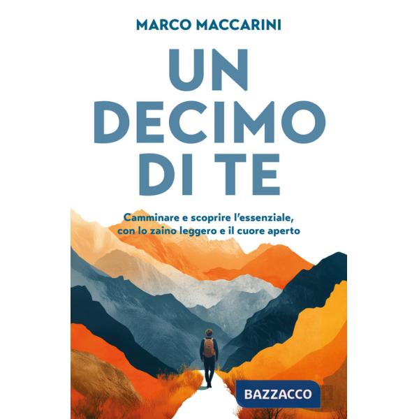 Decimo di te. Camminare e scoprire l'essenziale, con lo zaino leggero e il cuore aperto (Un)