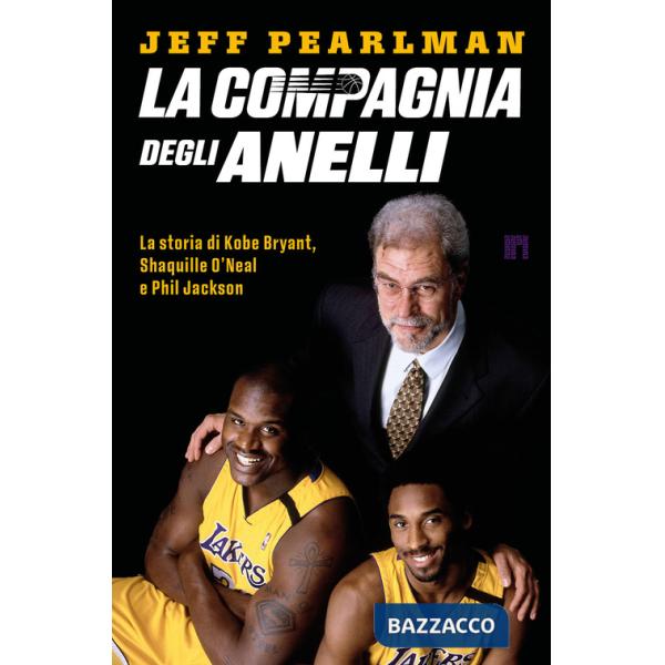 Compagnia degli anelli. La storia di Kobe Bryant, Shaquille O'Neal e Phil Jackson (La)