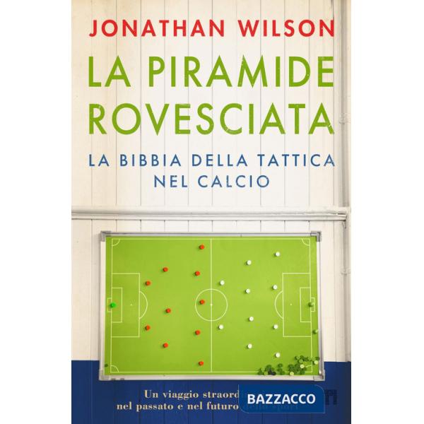 Piramide rovesciata. La bibbia della tattica nel calcio. Un viaggio straordinario nel passato e nel futuro dello sport (La)
