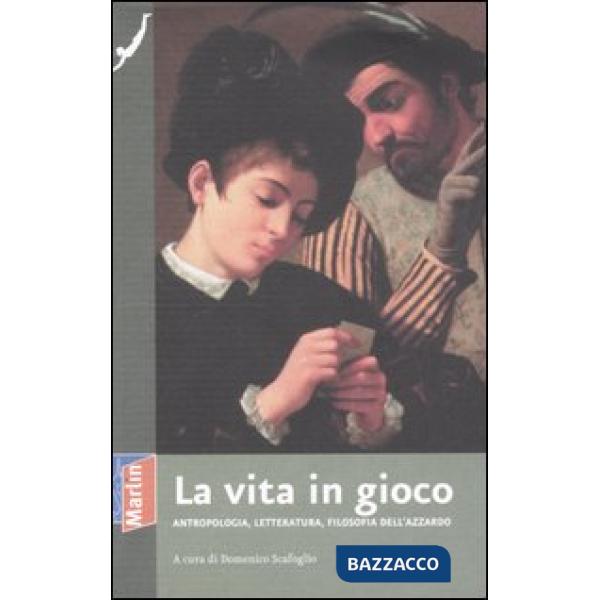 Vita in gioco. Antropologia, letteratura, filosofia dell'azzardo (La)