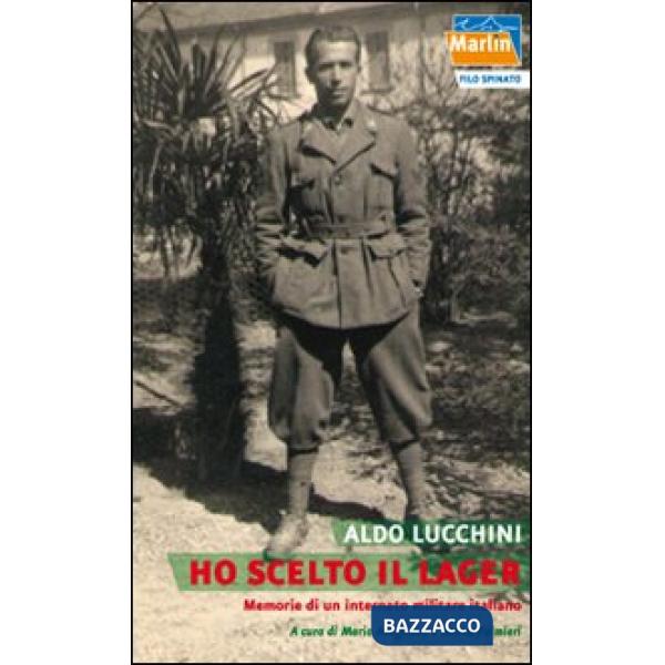 Ho scelto il lager. Memorie di un internato militare italiano