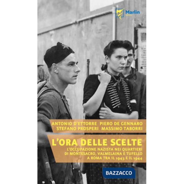 Ora delle scelte. L'occupazione nazista nei quartieri di Montesacro, Valmelaina e Tufello a Roma tra il 1943 e il 1944 (L')
