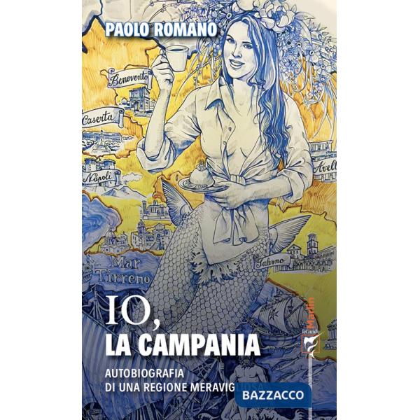 Io, la Campania. Autobiografia di una regione meravigliosa
