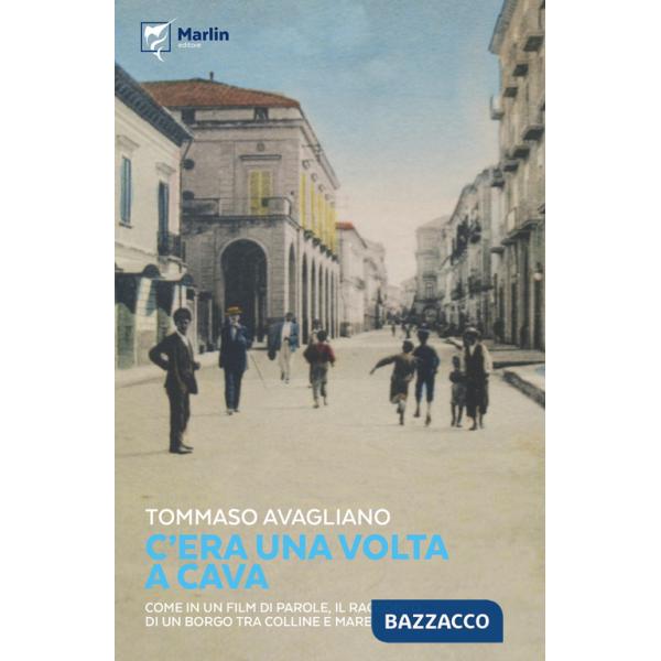 C'era una volta a Cava. Come in un film di parole, il racconto di un borgo tra colline e mare