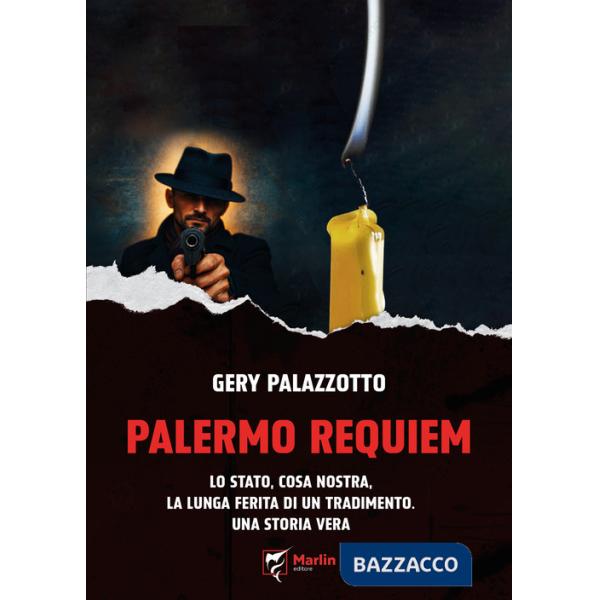 Palermo requiem. Lo Stato, Cosa Nostra, la lunga ferita di un tradimento. Una storia vera