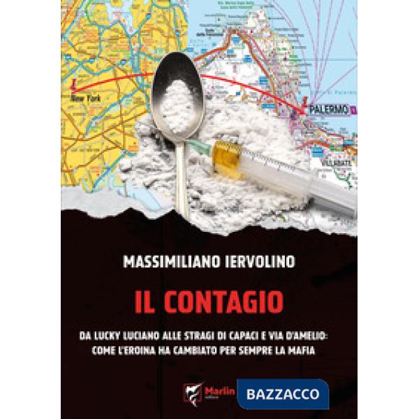 Contagio. Da Lucky Luciano alle stragi di Capaci e via D'Amelio: come l'eroina ha cambiato per sempre la Mafia (Il)