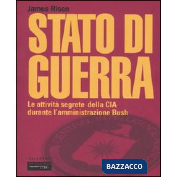 Stato di guerra. Le attività segrete della CIA durante l'amministrazione Bush