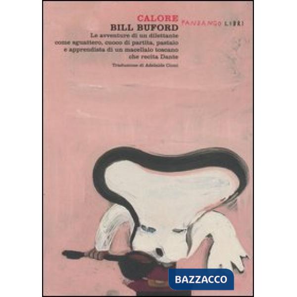 Calore. Le avventure di un dilettante come sguattero, cuoco di partita, pastaio 