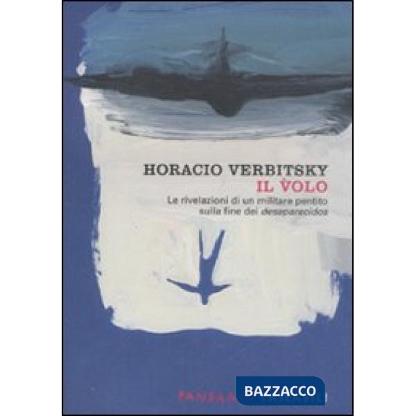 Volo. Le rivelazioni di un militare pentito sulla fine dei desaparecidos (Il)