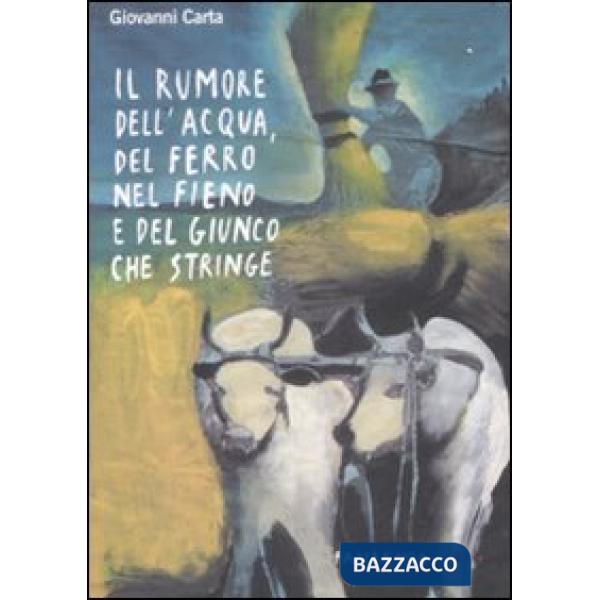 Rumore dell'acqua, del ferro nel fieno e del giunco che stringe (Il)