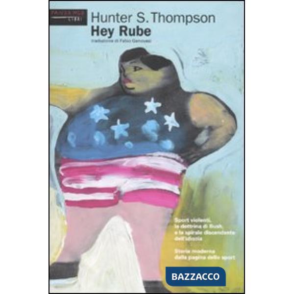 Hey Rube. Sport violenti, la dottrina di Bush e la spirale discendente dell'idiozia. Storia moderna dalla pagina dello sport