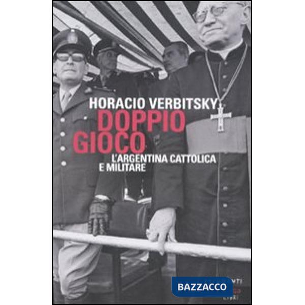 Doppio gioco. L'Argentina cattolica e militare