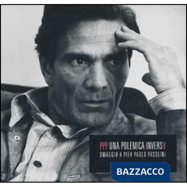 PPP. Una polemica inversa. Omaggio a Pier Paolo Pasolini