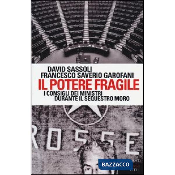 Potere fragile. I consigli dei ministri durante il sequestro Moro (Il)