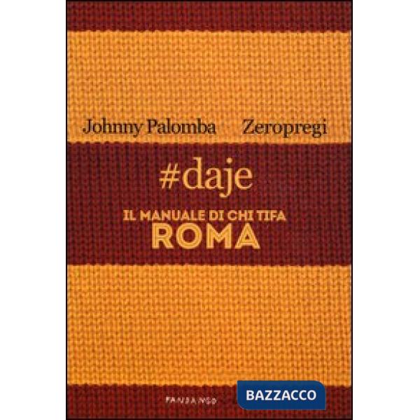 daje. Il manuale di chi tifa Roma